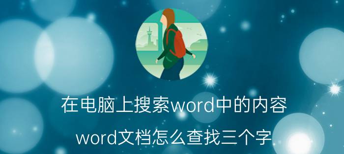 在电脑上搜索word中的内容 word文档怎么查找三个字？